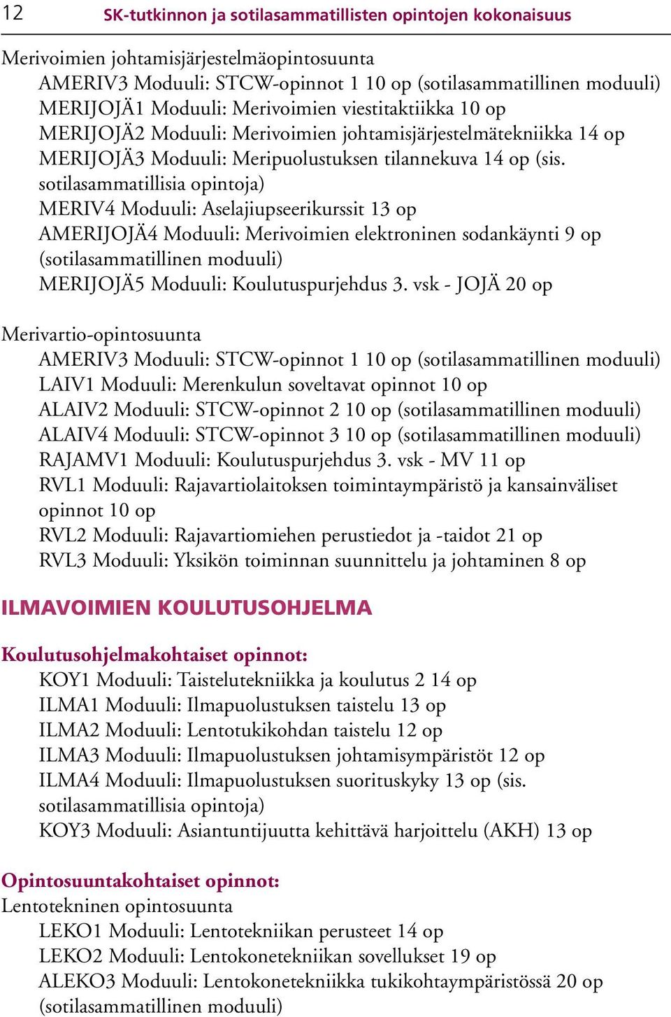 sotilasammatillisia opintoja) MERIV4 Moduuli: Aselajiupseerikurssit 13 op AMERIJOJÄ4 Moduuli: Merivoimien elektroninen sodankäynti 9 op (sotilasammatillinen moduuli) MERIJOJÄ5 Moduuli: