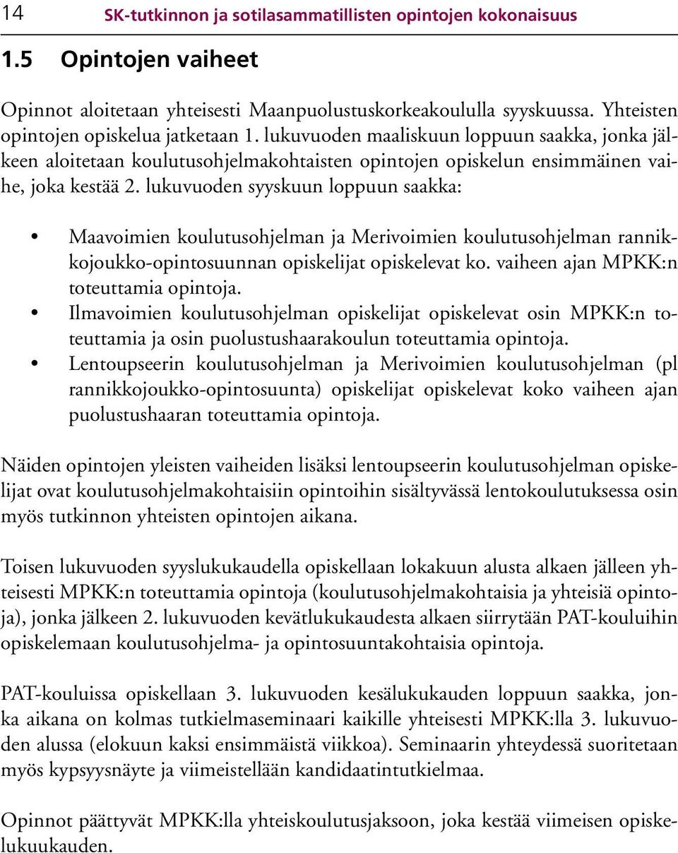 lukuvuoden syyskuun loppuun saakka: Maavoimien koulutusohjelman ja Merivoimien koulutusohjelman rannikkojoukko-opintosuunnan opiskelijat opiskelevat ko. vaiheen ajan MPKK:n toteuttamia opintoja.