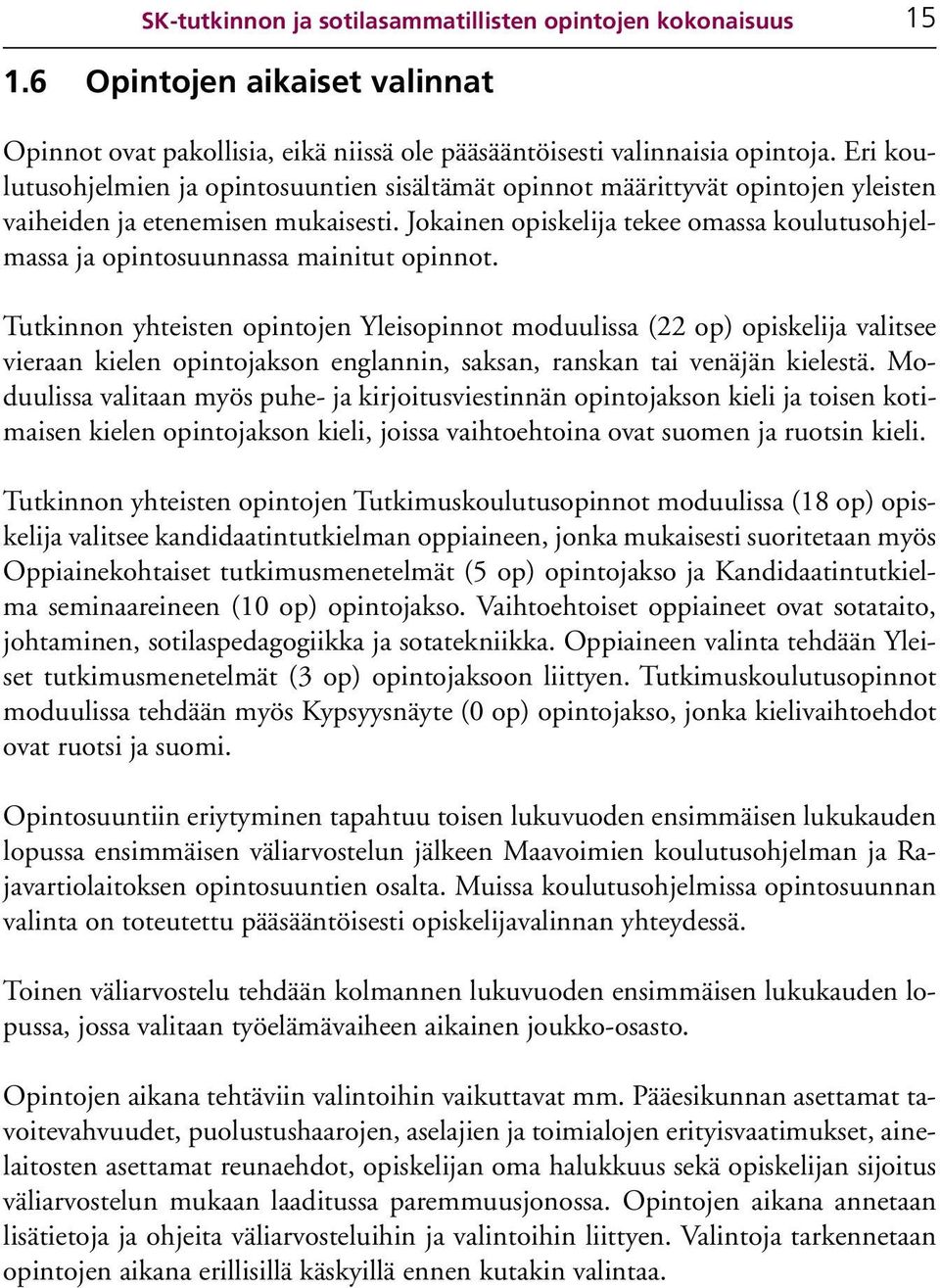 Jokainen opiskelija tekee omassa koulutusohjelmassa ja opintosuunnassa mainitut opinnot.