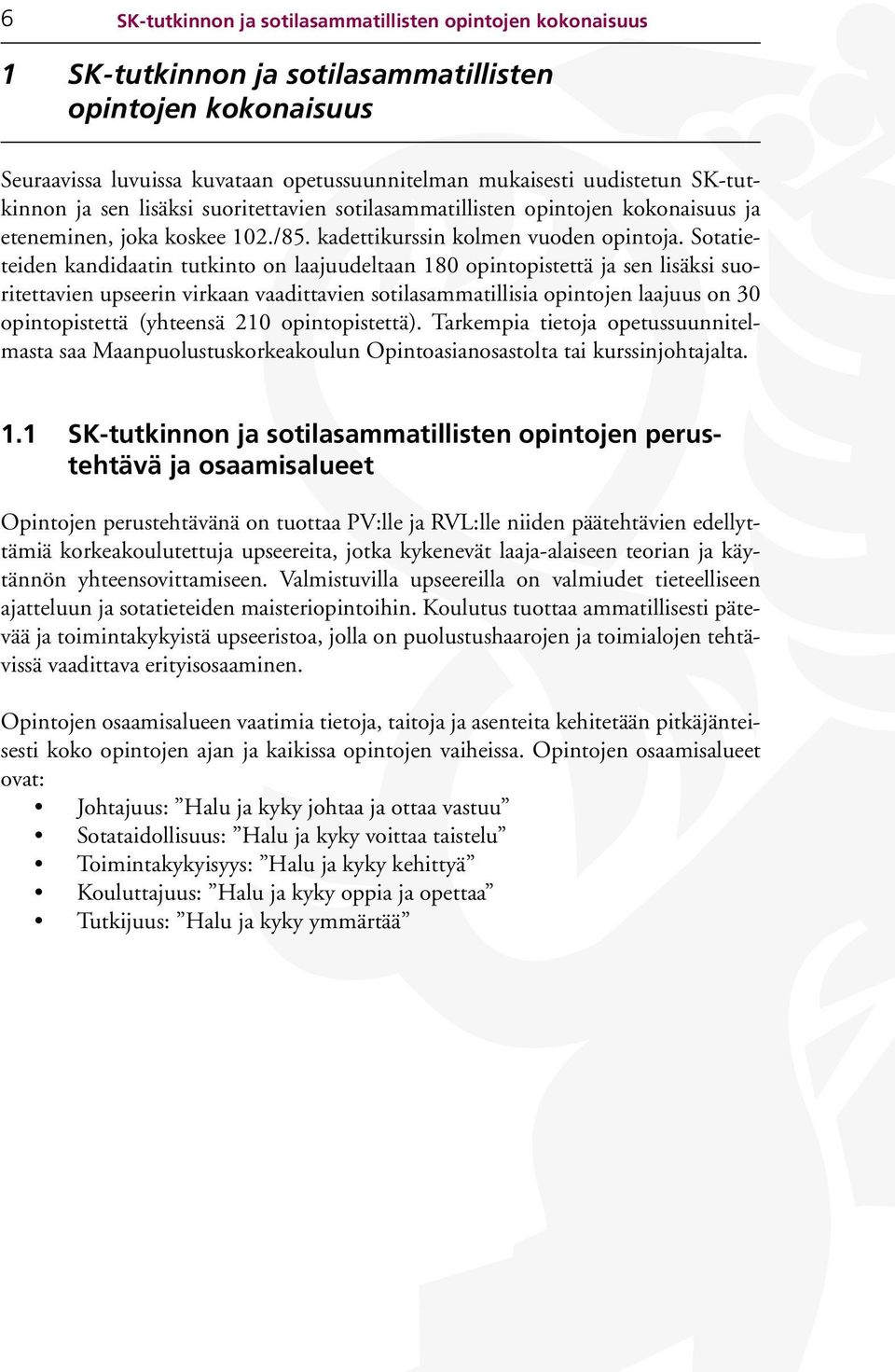 Sotatieteiden kandidaatin tutkinto on laajuudeltaan 180 opintopistettä ja sen lisäksi suoritettavien upseerin virkaan vaaditta vien sotilasammatillisia opintojen laajuus on 30 opintopistettä