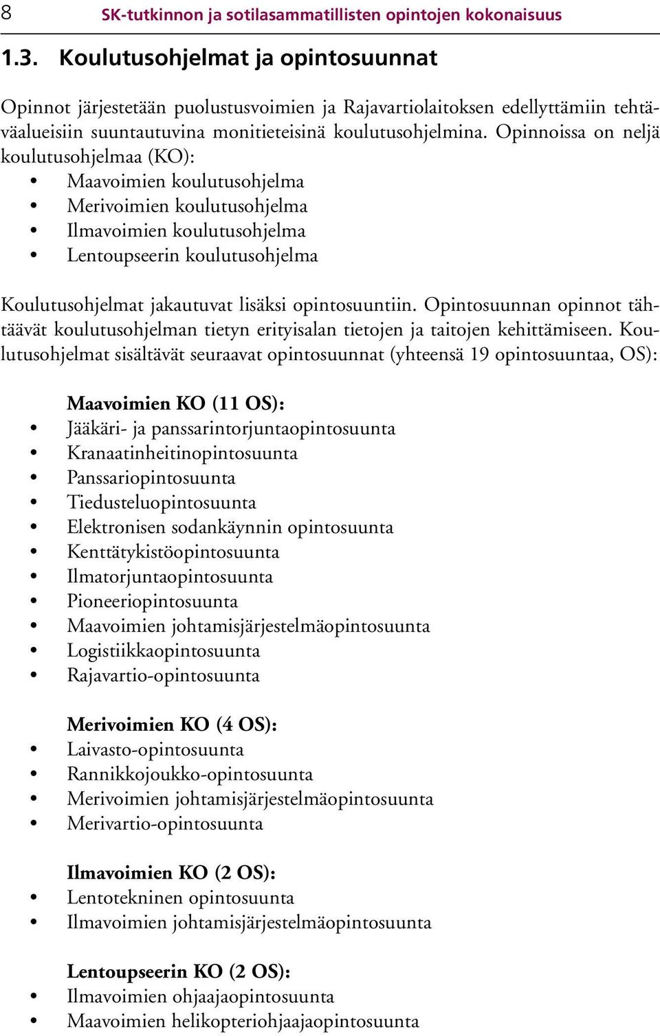 Opinnoissa on neljä koulutusohjelmaa (KO): Maavoimien koulutusohjelma Merivoimien koulutusohjelma Ilmavoimien koulutusohjelma Lentoupseerin koulutusohjelma Koulutusohjelmat jakautuvat lisäksi