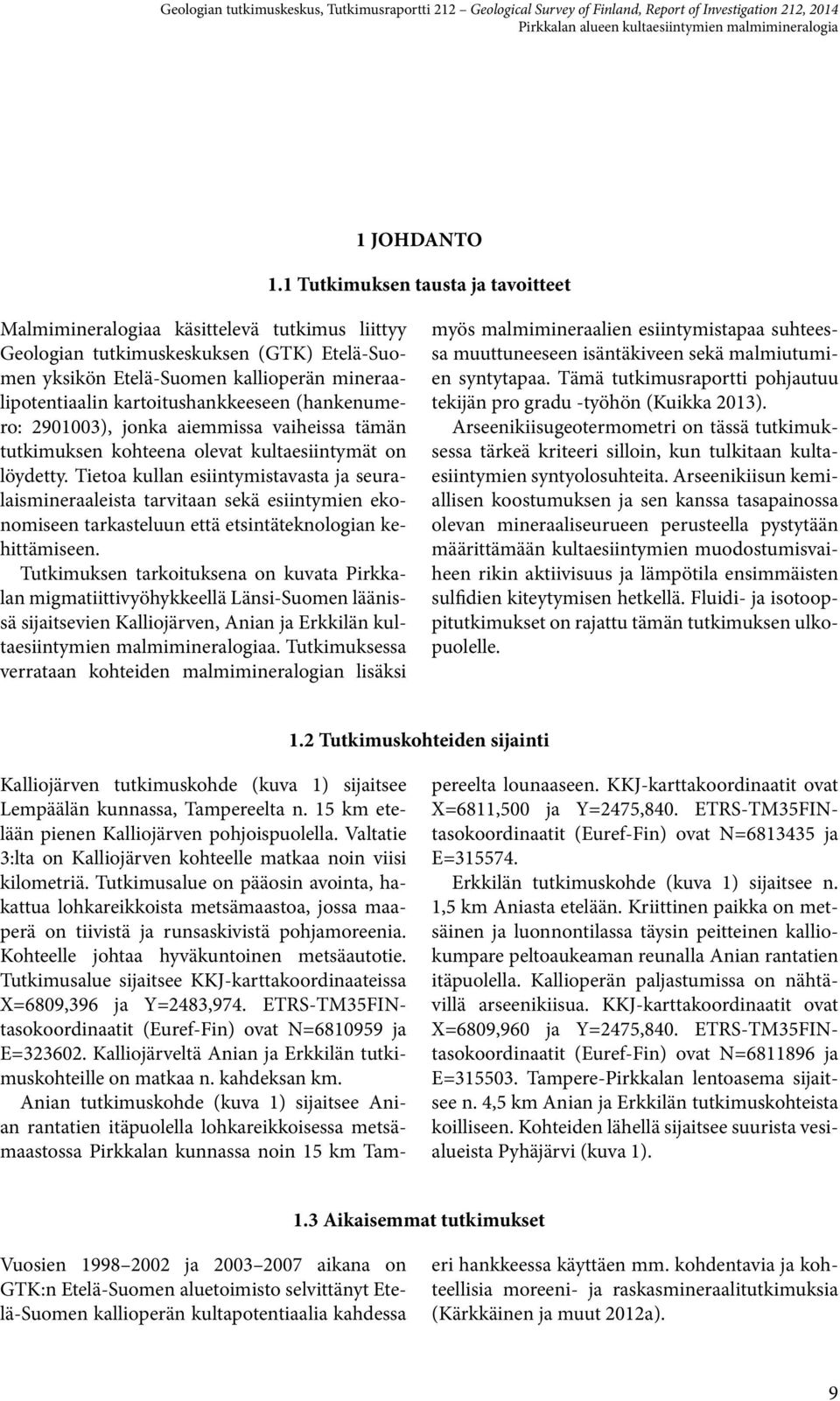 kartoitushankkeeseen (hankenumero: 2901003), jonka aiemmissa vaiheissa tämän tutkimuksen kohteena olevat kultaesiintymät on löydetty.