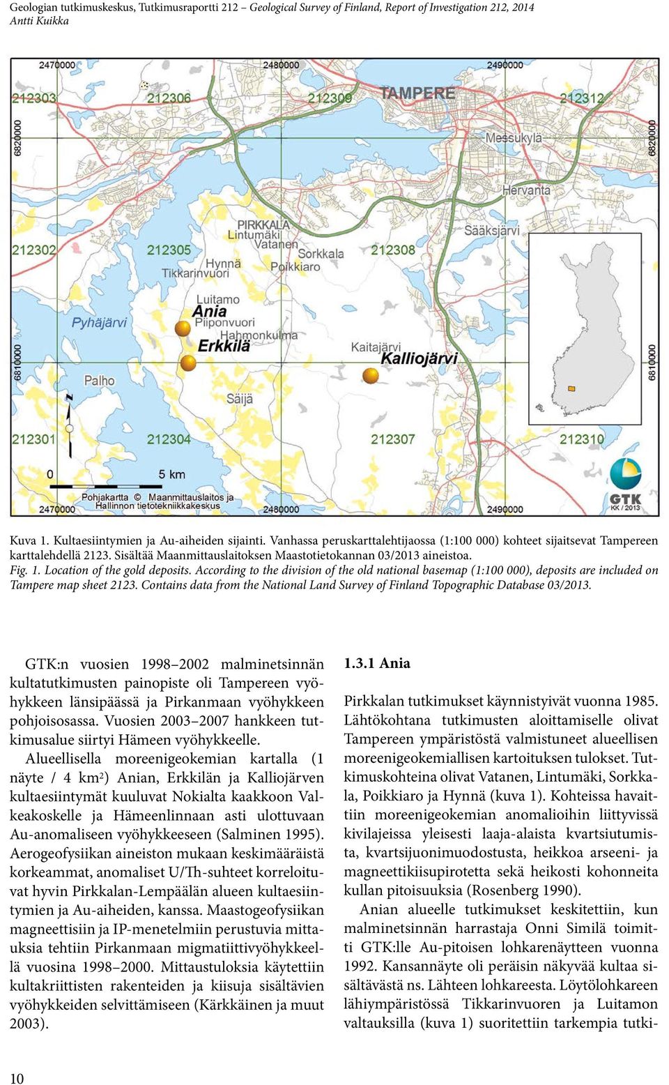 According to the division of the old national basemap (1:100 000), deposits are included on Tampere map sheet 2123. Contains data from the National Land Survey of Finland Topographic Database 03/2013.