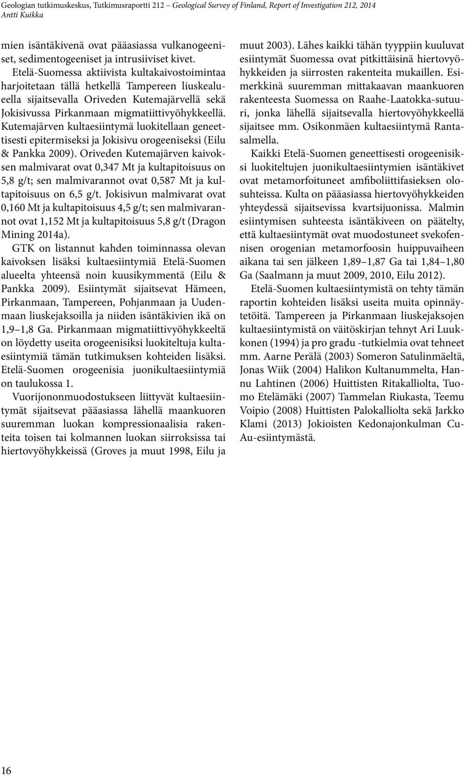 Kutemajärven kultaesiintymä luokitellaan geneettisesti epitermiseksi ja Jokisivu orogeeniseksi (Eilu & Pankka 2009).