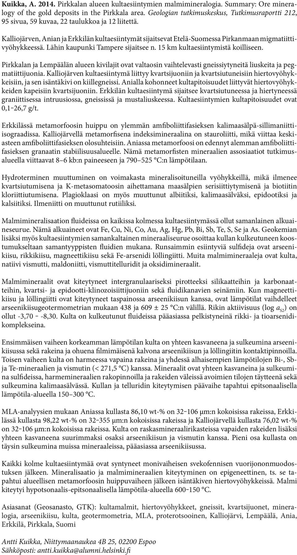 Kalliojärven, Anian ja Erkkilän kultaesiintymät sijaitsevat Etelä-Suomessa Pirkanmaan migmatiittivyöhykkeessä. Lähin kaupunki Tampere sijaitsee n. 15 km kultaesiintymistä koilliseen.