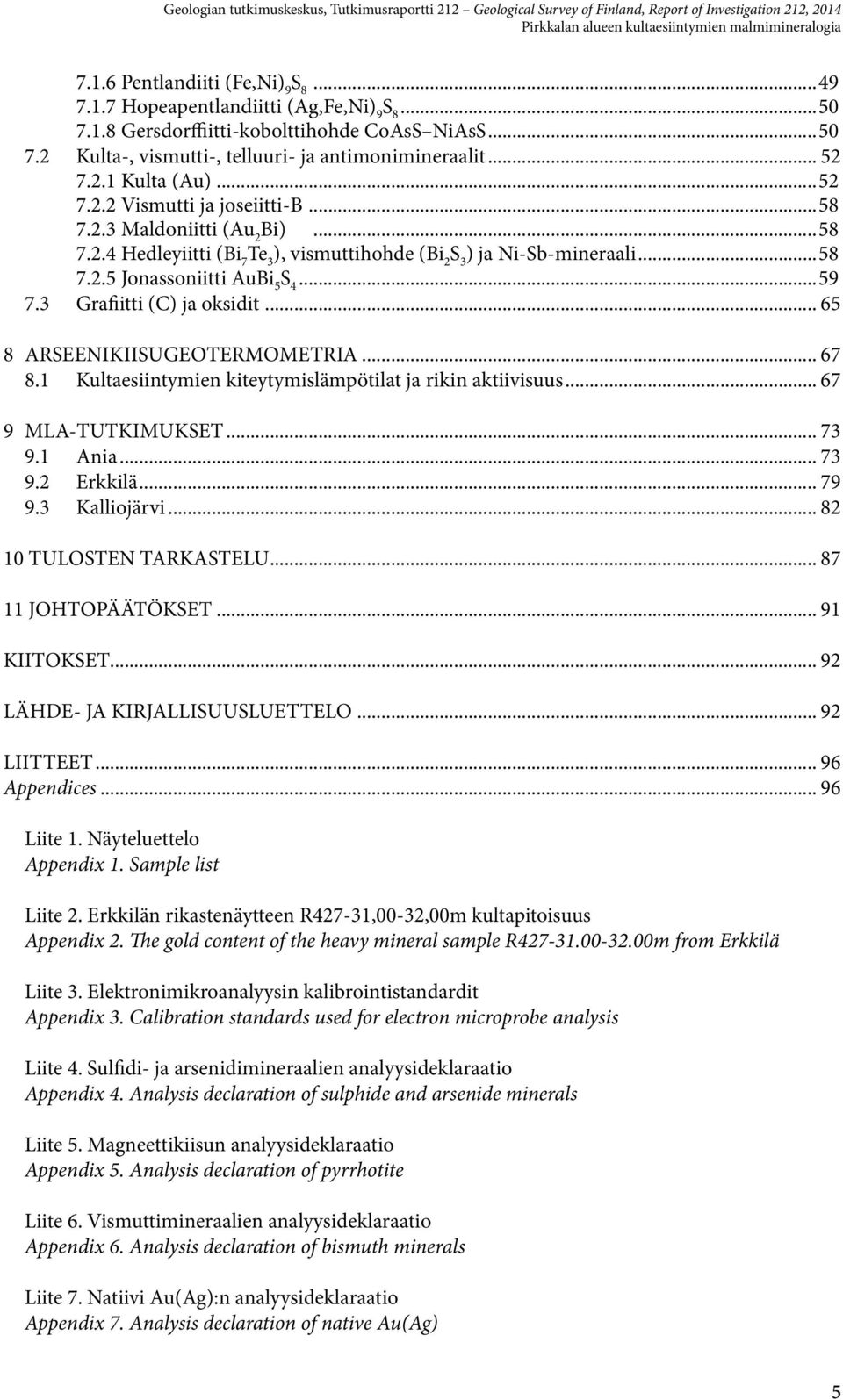 ..59 7.3 Grafiitti (C) ja oksidit... 65 8 ARSEENIKIISUGEOTERMOMETRIA... 67 8.1 Kultaesiintymien kiteytymislämpötilat ja rikin aktiivisuus... 67 9 MLA-TUTKIMUKSET... 73 9.1 Ania... 73 9.2 Erkkilä.