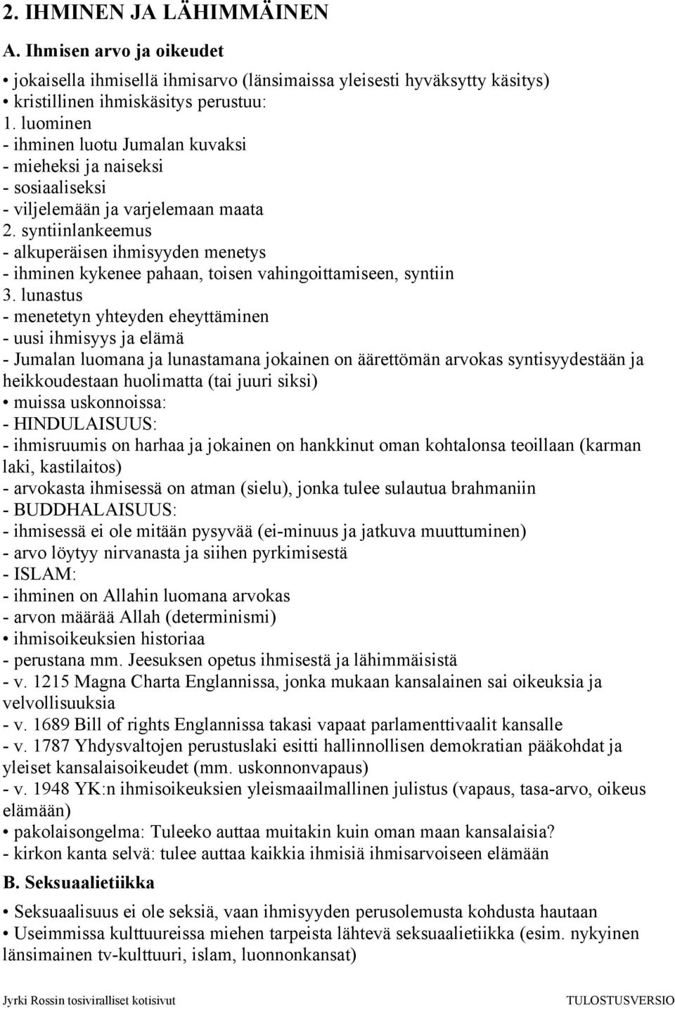 syntiinlankeemus - alkuperäisen ihmisyyden menetys - ihminen kykenee pahaan, toisen vahingoittamiseen, syntiin 3.