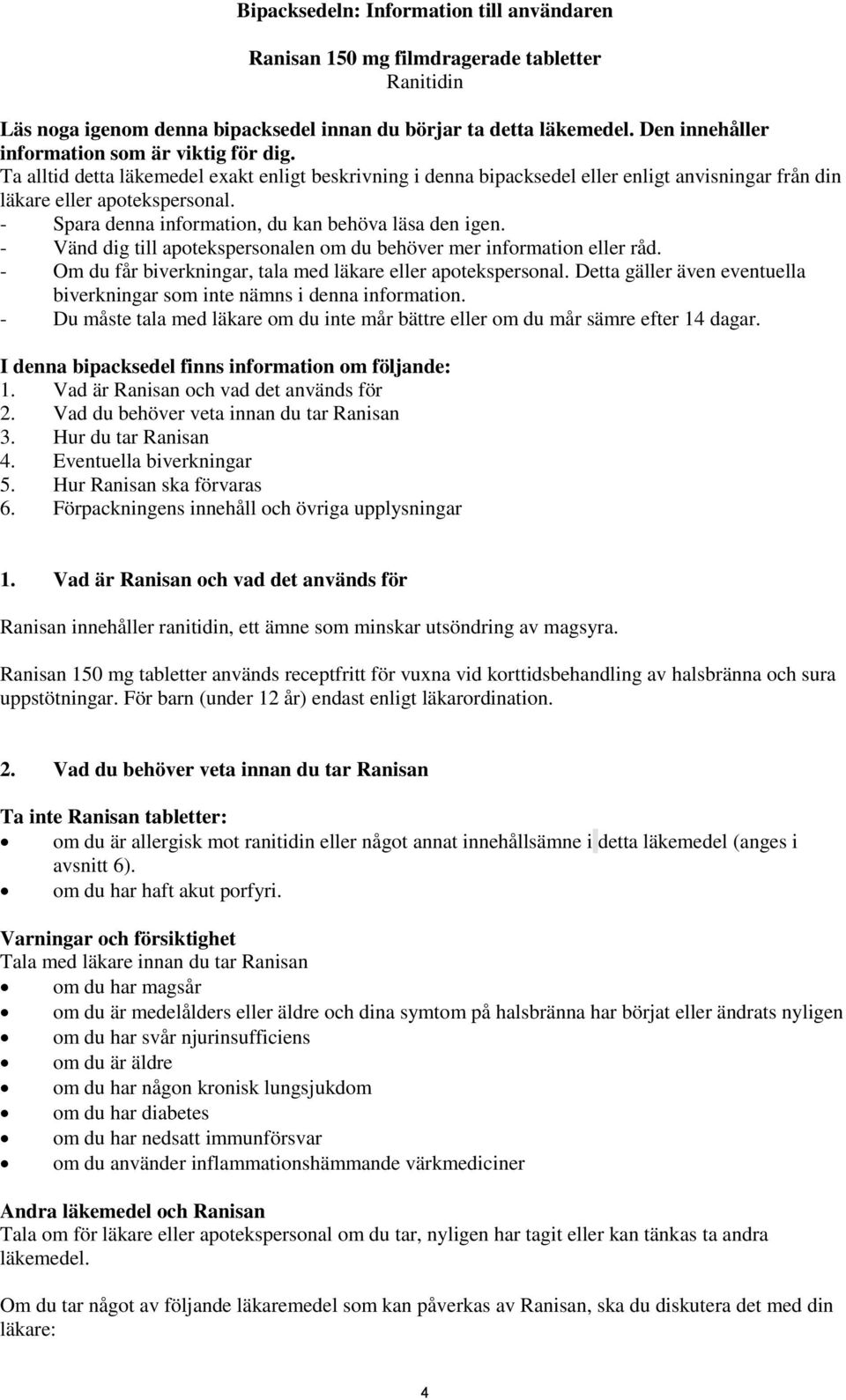 - Spara denna information, du kan behöva läsa den igen. - Vänd dig till apotekspersonalen om du behöver mer information eller råd. - Om du får biverkningar, tala med läkare eller apotekspersonal.