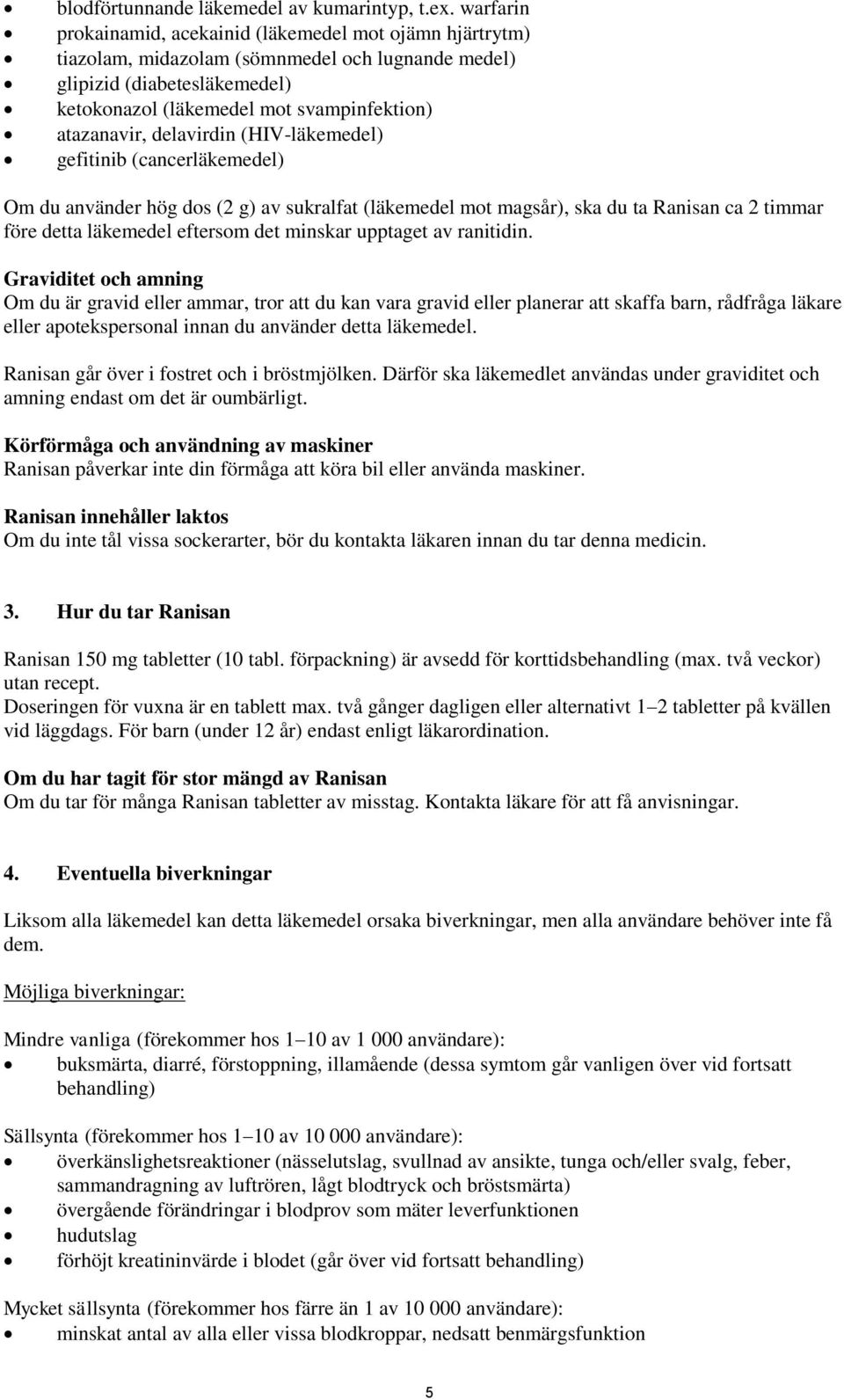 delavirdin (HIV-läkemedel) gefitinib (cancerläkemedel) Om du använder hög dos (2 g) av sukralfat (läkemedel mot magsår), ska du ta Ranisan ca 2 timmar före detta läkemedel eftersom det minskar