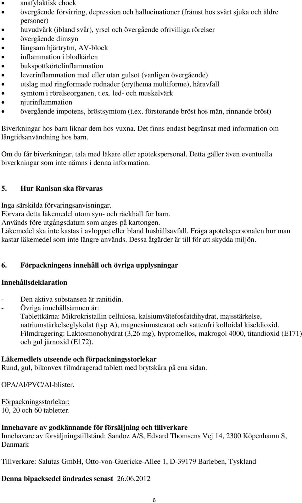 multiforme), håravfall symtom i rörelseorganen, t.ex. led- och muskelvärk njurinflammation övergående impotens, bröstsymtom (t.ex. förstorande bröst hos män, rinnande bröst) Biverkningar hos barn liknar dem hos vuxna.