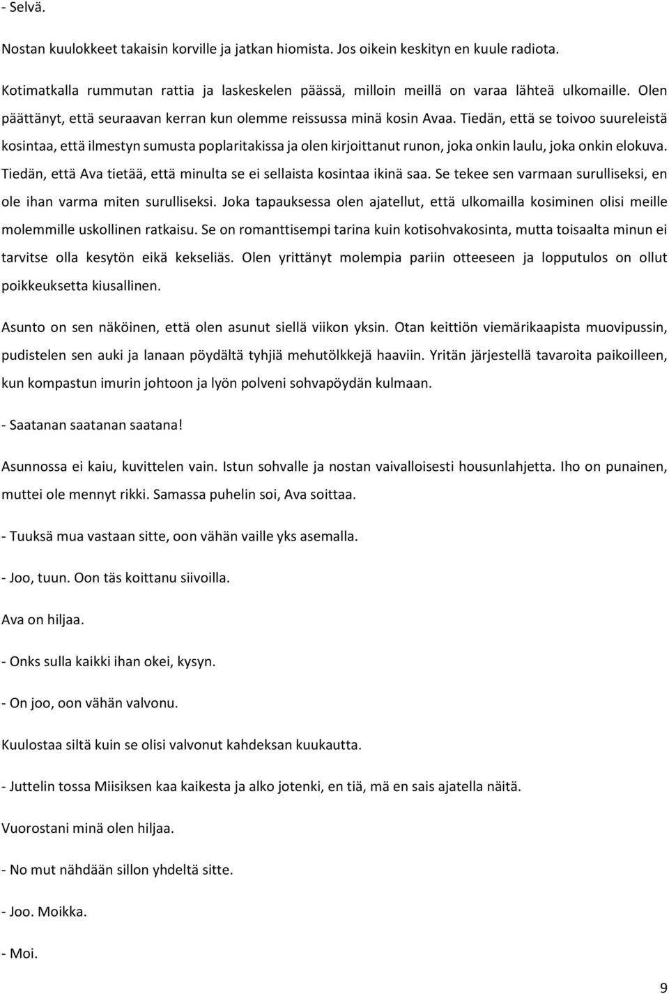 Tiedän, että se toivoo suureleistä kosintaa, että ilmestyn sumusta poplaritakissa ja olen kirjoittanut runon, joka onkin laulu, joka onkin elokuva.