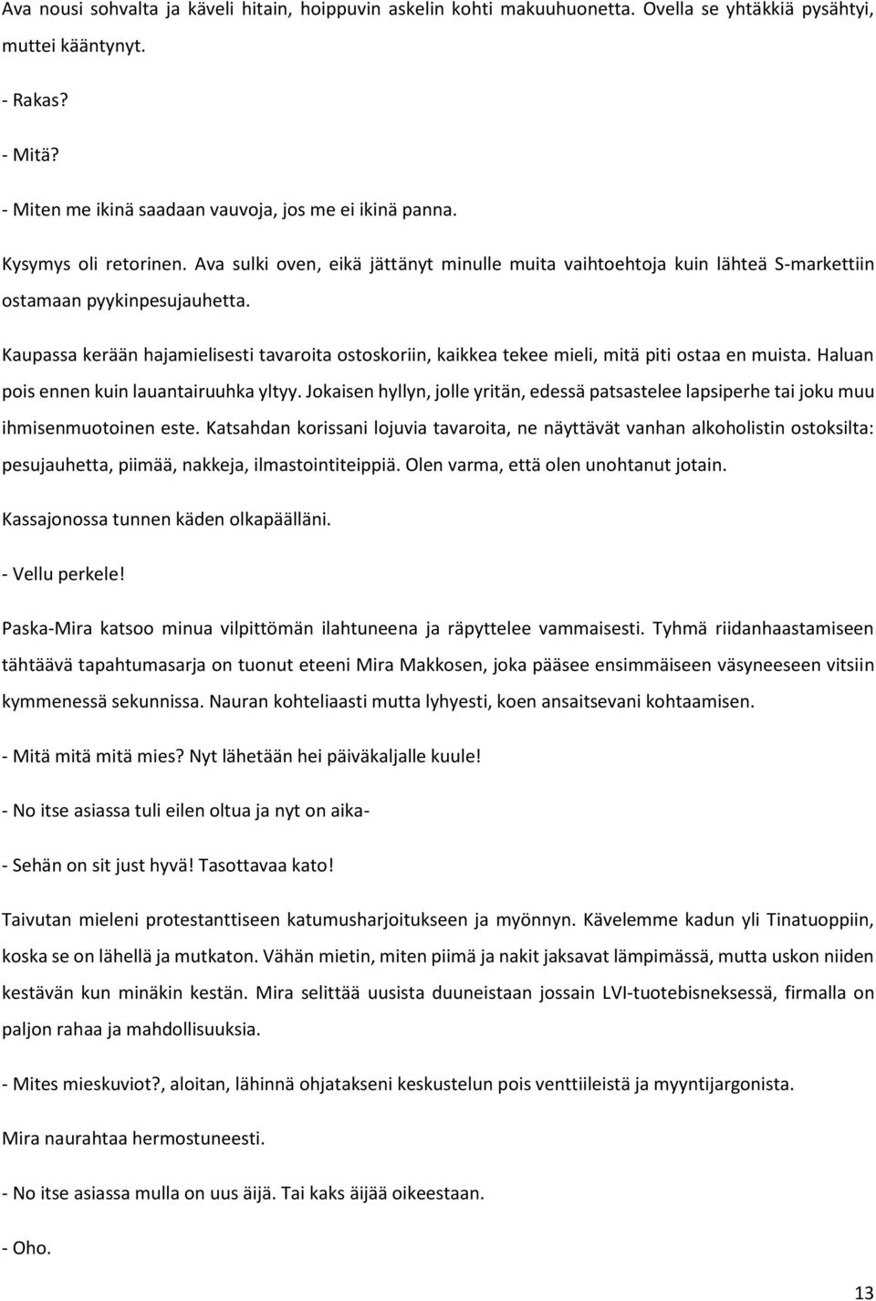 Kaupassa kerään hajamielisesti tavaroita ostoskoriin, kaikkea tekee mieli, mitä piti ostaa en muista. Haluan pois ennen kuin lauantairuuhka yltyy.