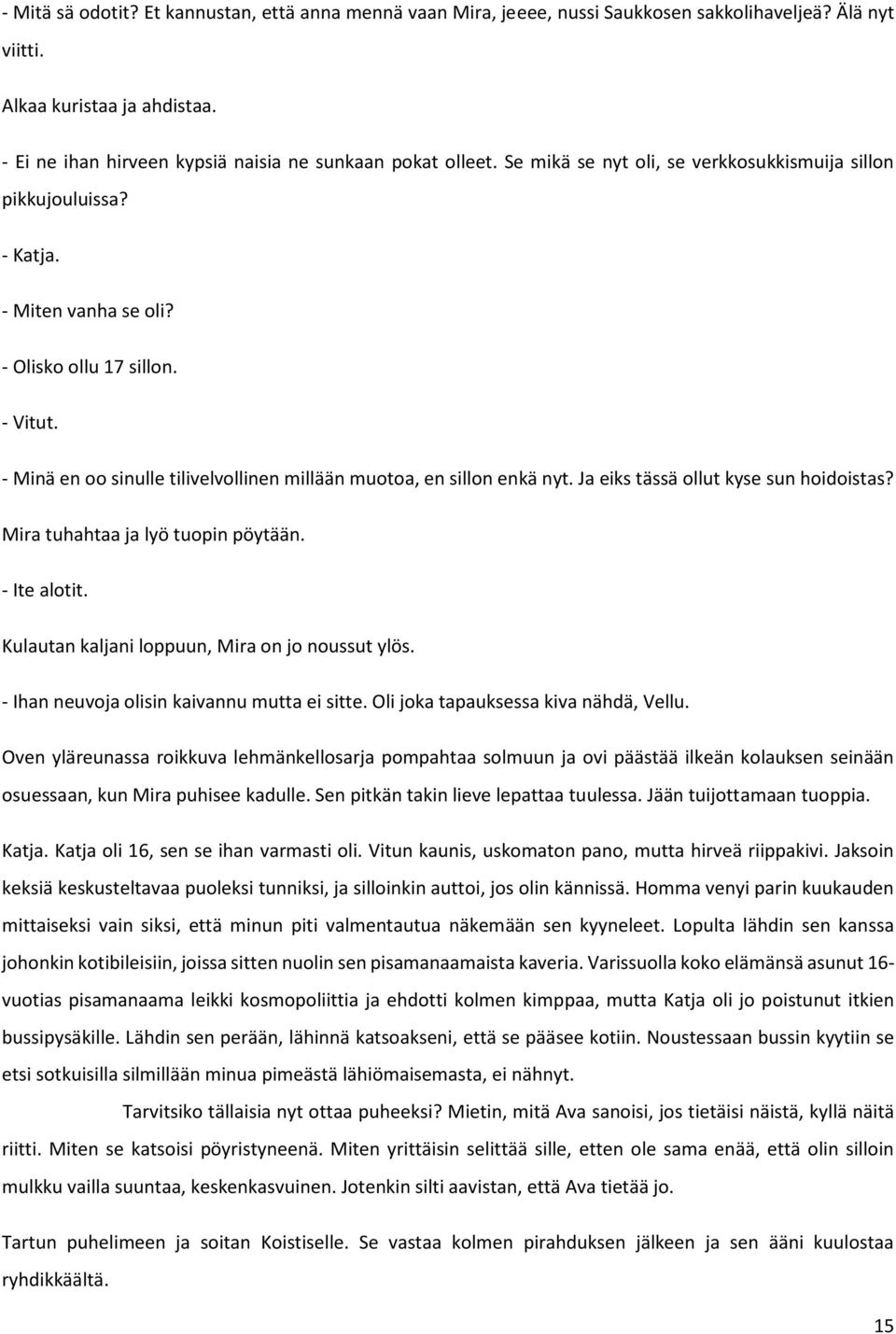 - Minä en oo sinulle tilivelvollinen millään muotoa, en sillon enkä nyt. Ja eiks tässä ollut kyse sun hoidoistas? Mira tuhahtaa ja lyö tuopin pöytään. - Ite alotit.