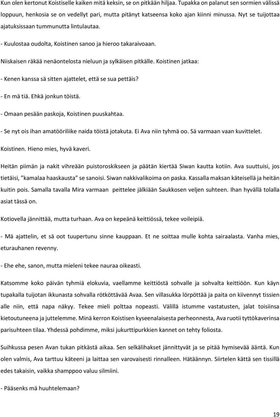 Koistinen jatkaa: - Kenen kanssa sä sitten ajattelet, että se sua pettäis? - En mä tiä. Ehkä jonkun töistä. - Omaan pesään paskoja, Koistinen puuskahtaa.