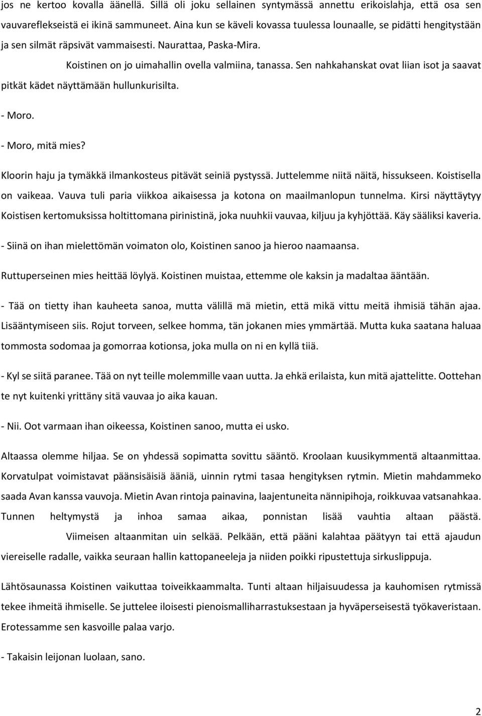 Sen nahkahanskat ovat liian isot ja saavat pitkät kädet näyttämään hullunkurisilta. - Moro. - Moro, mitä mies? Kloorin haju ja tymäkkä ilmankosteus pitävät seiniä pystyssä.