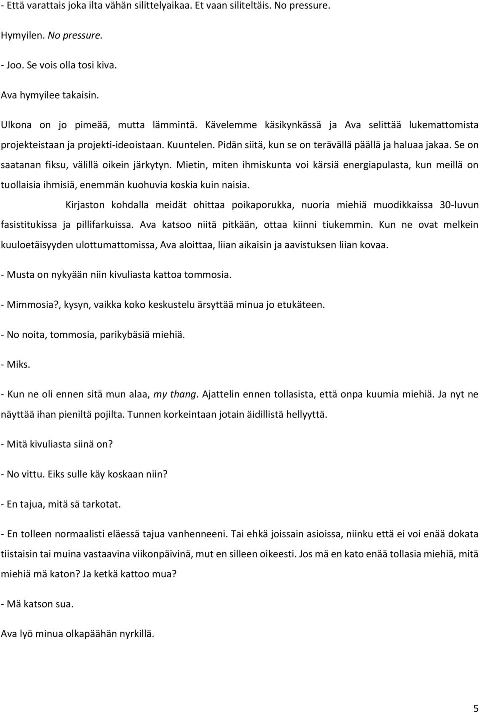 Se on saatanan fiksu, välillä oikein järkytyn. Mietin, miten ihmiskunta voi kärsiä energiapulasta, kun meillä on tuollaisia ihmisiä, enemmän kuohuvia koskia kuin naisia.