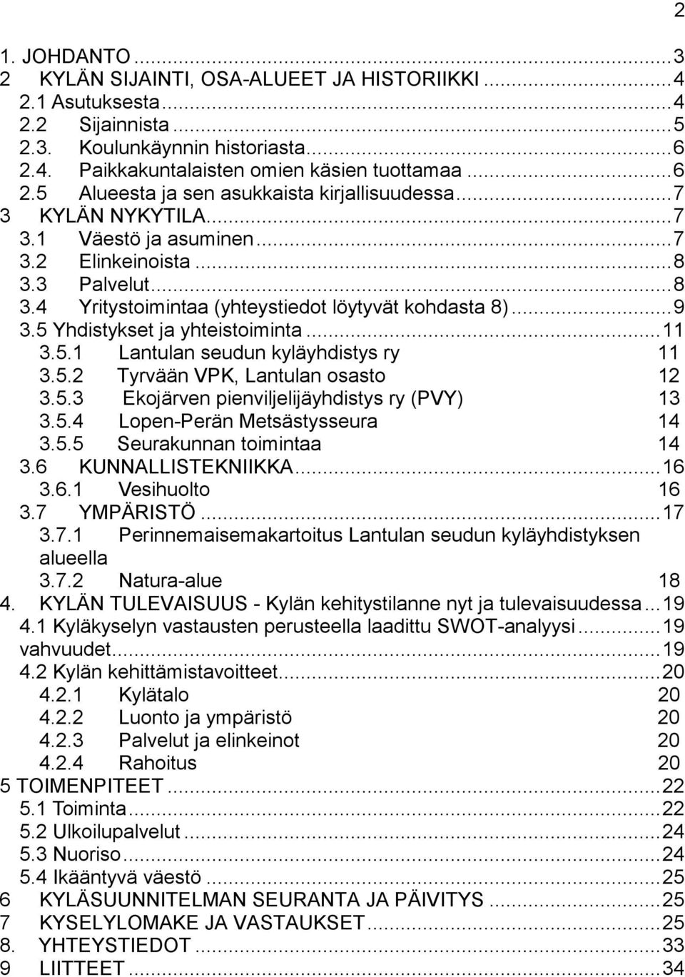 5.2 Tyrvään VPK, Lantulan osasto 12 3.5.3 Ekojärven pienviljelijäyhdistys ry (PVY) 13 3.5.4 Lopen-Perän Metsästysseura 14 3.5.5 Seurakunnan toimintaa 14 3.6 KUNNALLISTEKNIIKKA...16 3.6.1 Vesihuolto 16 3.