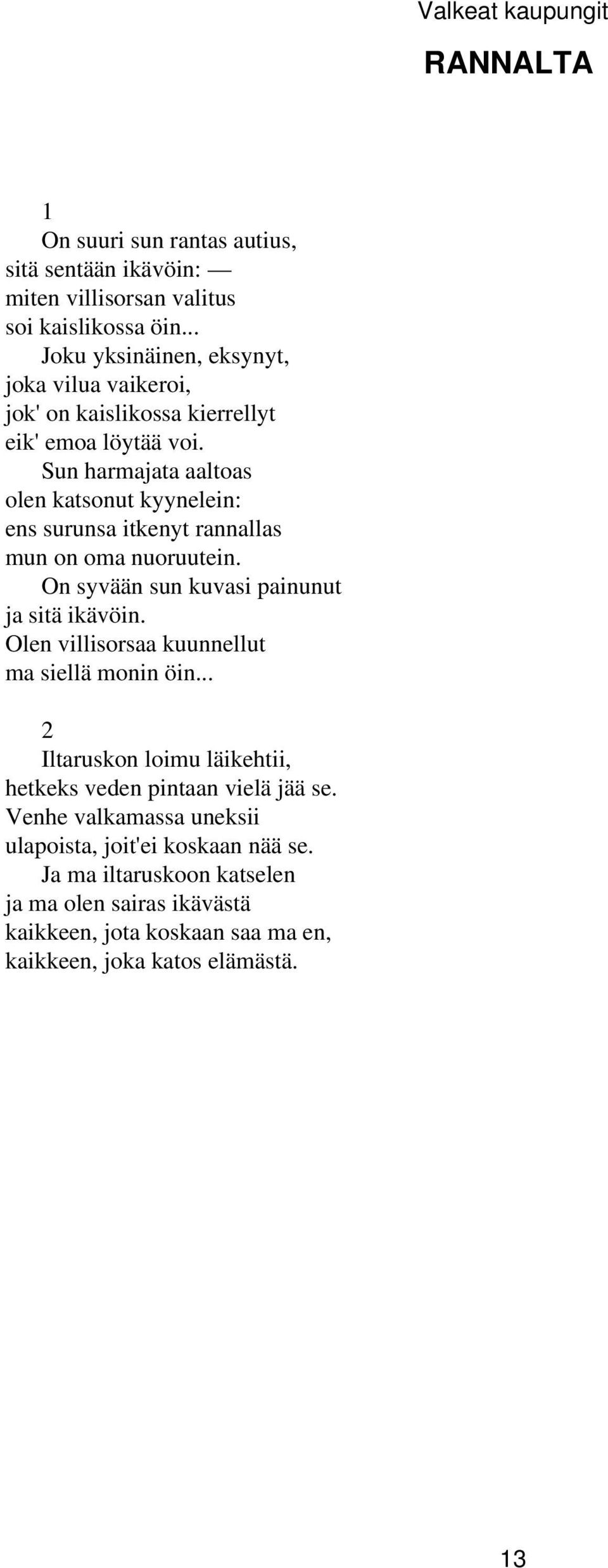 Sun harmajata aaltoas olen katsonut kyynelein: ens surunsa itkenyt rannallas mun on oma nuoruutein. On syvään sun kuvasi painunut ja sitä ikävöin.