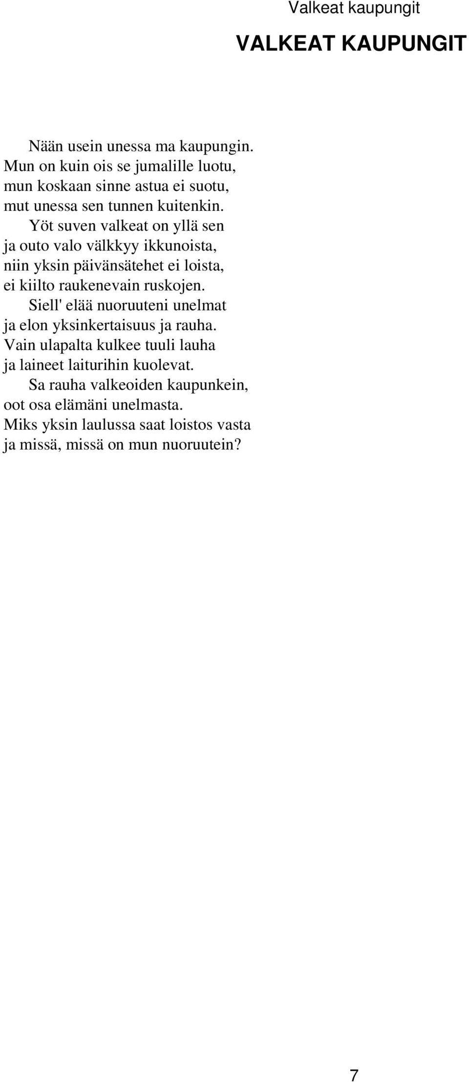 Yöt suven valkeat on yllä sen ja outo valo välkkyy ikkunoista, niin yksin päivänsätehet ei loista, ei kiilto raukenevain ruskojen.