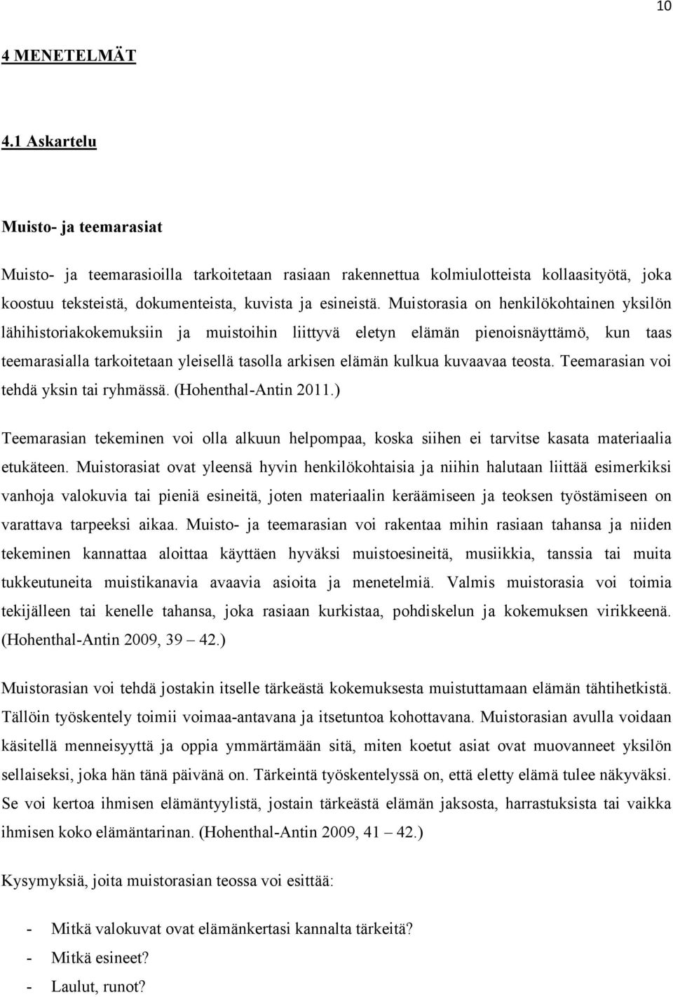 Muistorasia on henkilökohtainen yksilön lähihistoriakokemuksiin ja muistoihin liittyvä eletyn elämän pienoisnäyttämö, kun taas teemarasialla tarkoitetaan yleisellä tasolla arkisen elämän kulkua