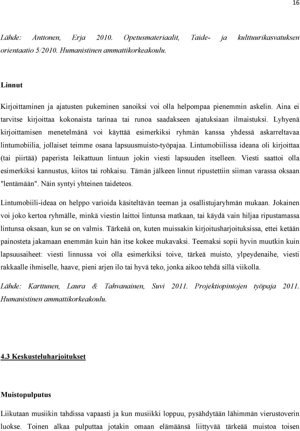 Lyhyenä kirjoittamisen menetelmänä voi käyttää esimerkiksi ryhmän kanssa yhdessä askarreltavaa lintumobiilia, jollaiset teimme osana lapsuusmuisto-työpajaa.