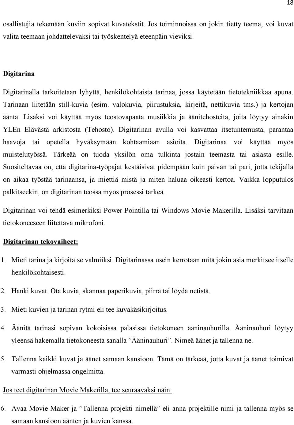 ) ja kertojan ääntä. Lisäksi voi käyttää myös teostovapaata musiikkia ja äänitehosteita, joita löytyy ainakin YLEn Elävästä arkistosta (Tehosto).