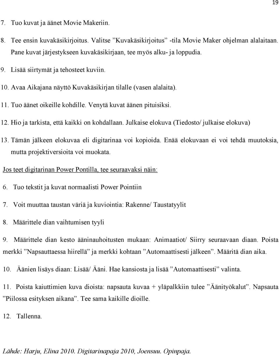 Tuo äänet oikeille kohdille. Venytä kuvat äänen pituisiksi. 12. Hio ja tarkista, että kaikki on kohdallaan. Julkaise elokuva (Tiedosto/ julkaise elokuva) 13.