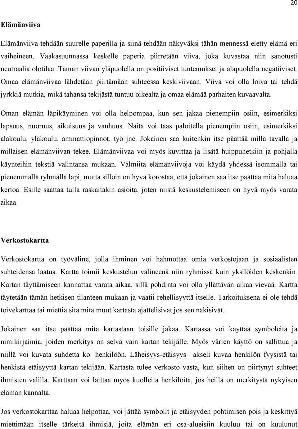 Omaa elämänviivaa lähdetään piirtämään suhteessa keskiviivaan. Viiva voi olla loiva tai tehdä jyrkkiä mutkia, mikä tahansa tekijästä tuntuu oikealta ja omaa elämää parhaiten kuvaavalta.