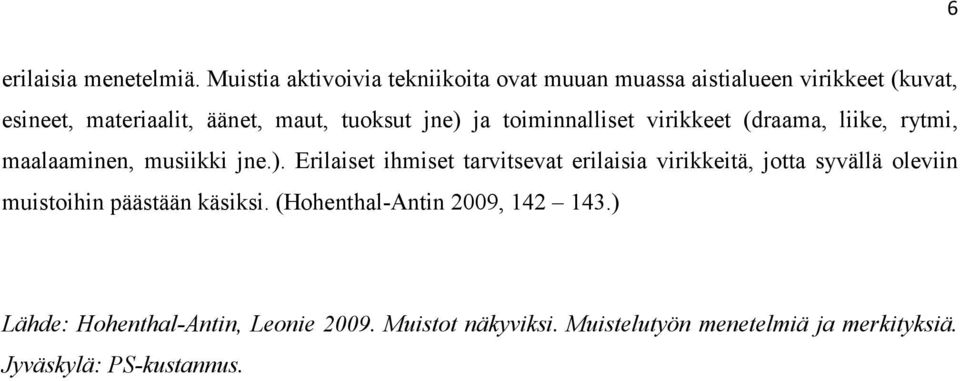 jne) ja toiminnalliset virikkeet (draama, liike, rytmi, maalaaminen, musiikki jne.). Erilaiset ihmiset tarvitsevat erilaisia virikkeitä, jotta syvällä oleviin muistoihin päästään käsiksi.