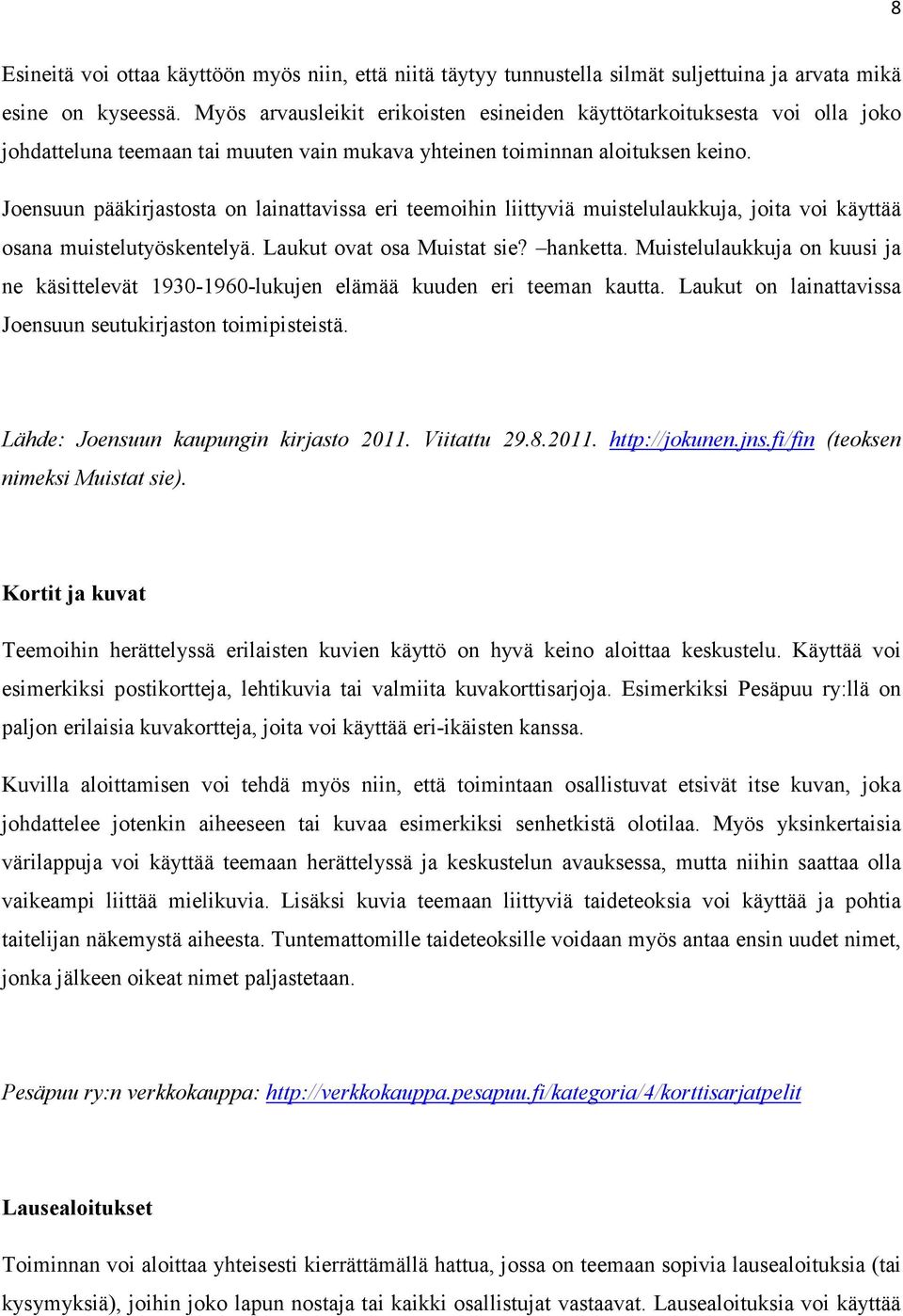 Joensuun pääkirjastosta on lainattavissa eri teemoihin liittyviä muistelulaukkuja, joita voi käyttää osana muistelutyöskentelyä. Laukut ovat osa Muistat sie? hanketta.