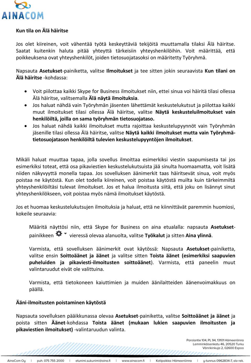 Napsauta Asetukset-painiketta, valitse Ilmoitukset ja tee sitten jokin seuraavista Kun tilani on Älä häiritse -kohdassa: Voit piilottaa kaikki Skype for Business ilmoitukset niin, ettei sinua voi