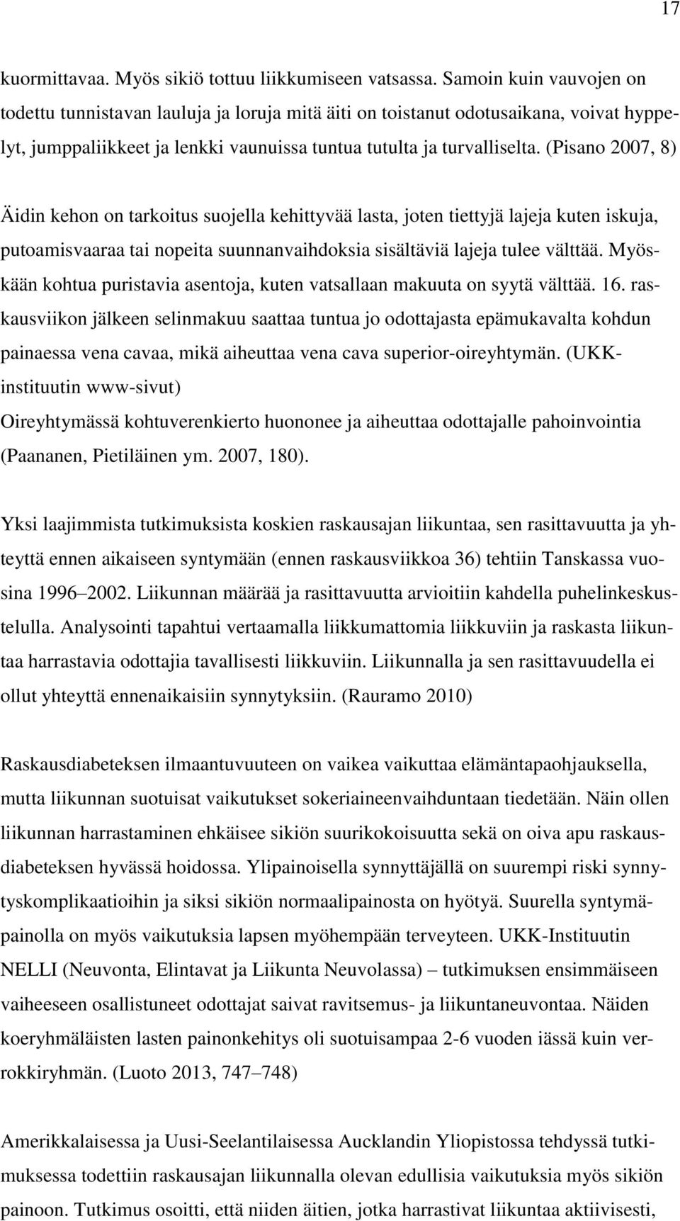 (Pisano 2007, 8) Äidin kehon on tarkoitus suojella kehittyvää lasta, joten tiettyjä lajeja kuten iskuja, putoamisvaaraa tai nopeita suunnanvaihdoksia sisältäviä lajeja tulee välttää.