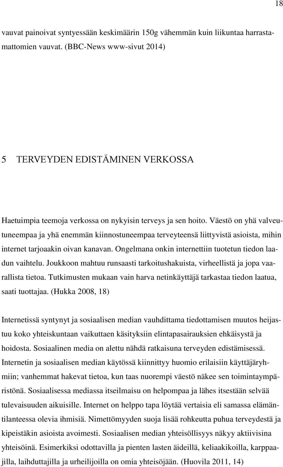 Väestö on yhä valveutuneempaa ja yhä enemmän kiinnostuneempaa terveyteensä liittyvistä asioista, mihin internet tarjoaakin oivan kanavan. Ongelmana onkin internettiin tuotetun tiedon laadun vaihtelu.