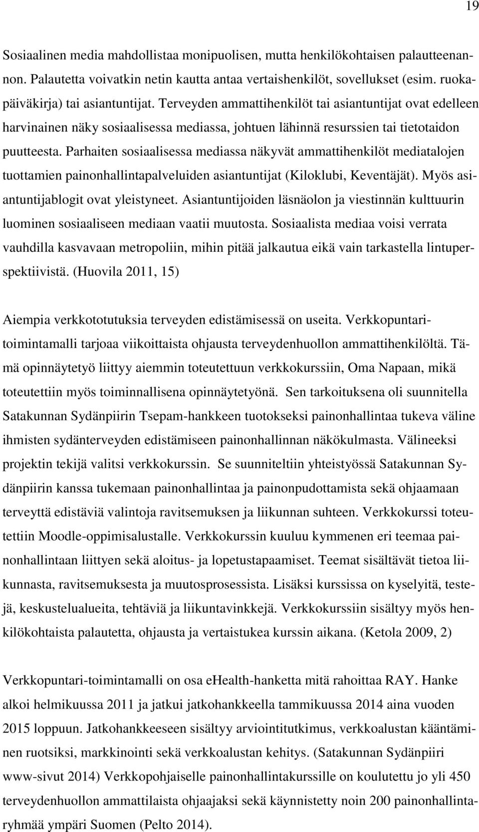 Parhaiten sosiaalisessa mediassa näkyvät ammattihenkilöt mediatalojen tuottamien painonhallintapalveluiden asiantuntijat (Kiloklubi, Keventäjät). Myös asiantuntijablogit ovat yleistyneet.