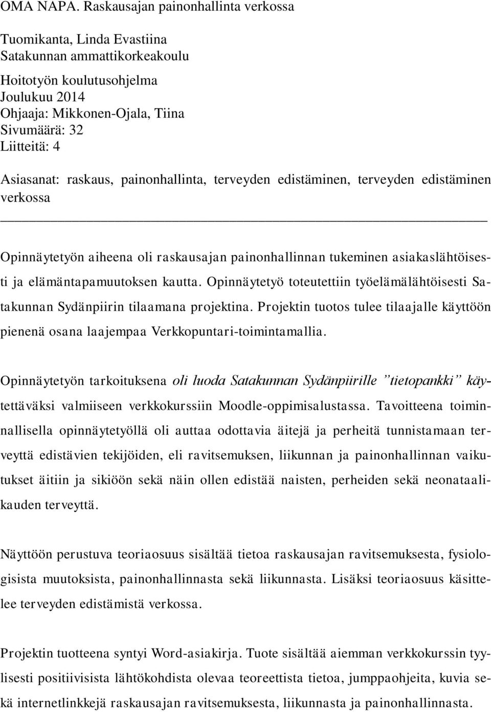 Asiasanat: raskaus, painonhallinta, terveyden edistäminen, terveyden edistäminen verkossa Opinnäytetyön aiheena oli raskausajan painonhallinnan tukeminen asiakaslähtöisesti ja elämäntapamuutoksen