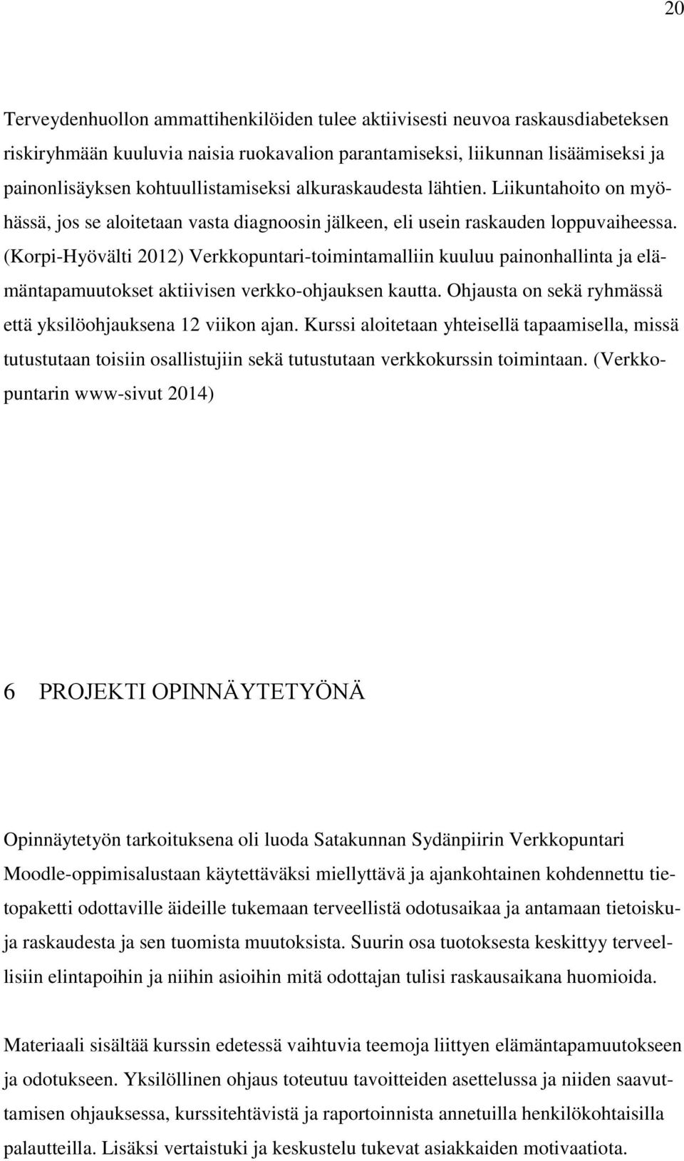 (Korpi-Hyövälti 2012) Verkkopuntari-toimintamalliin kuuluu painonhallinta ja elämäntapamuutokset aktiivisen verkko-ohjauksen kautta. Ohjausta on sekä ryhmässä että yksilöohjauksena 12 viikon ajan.