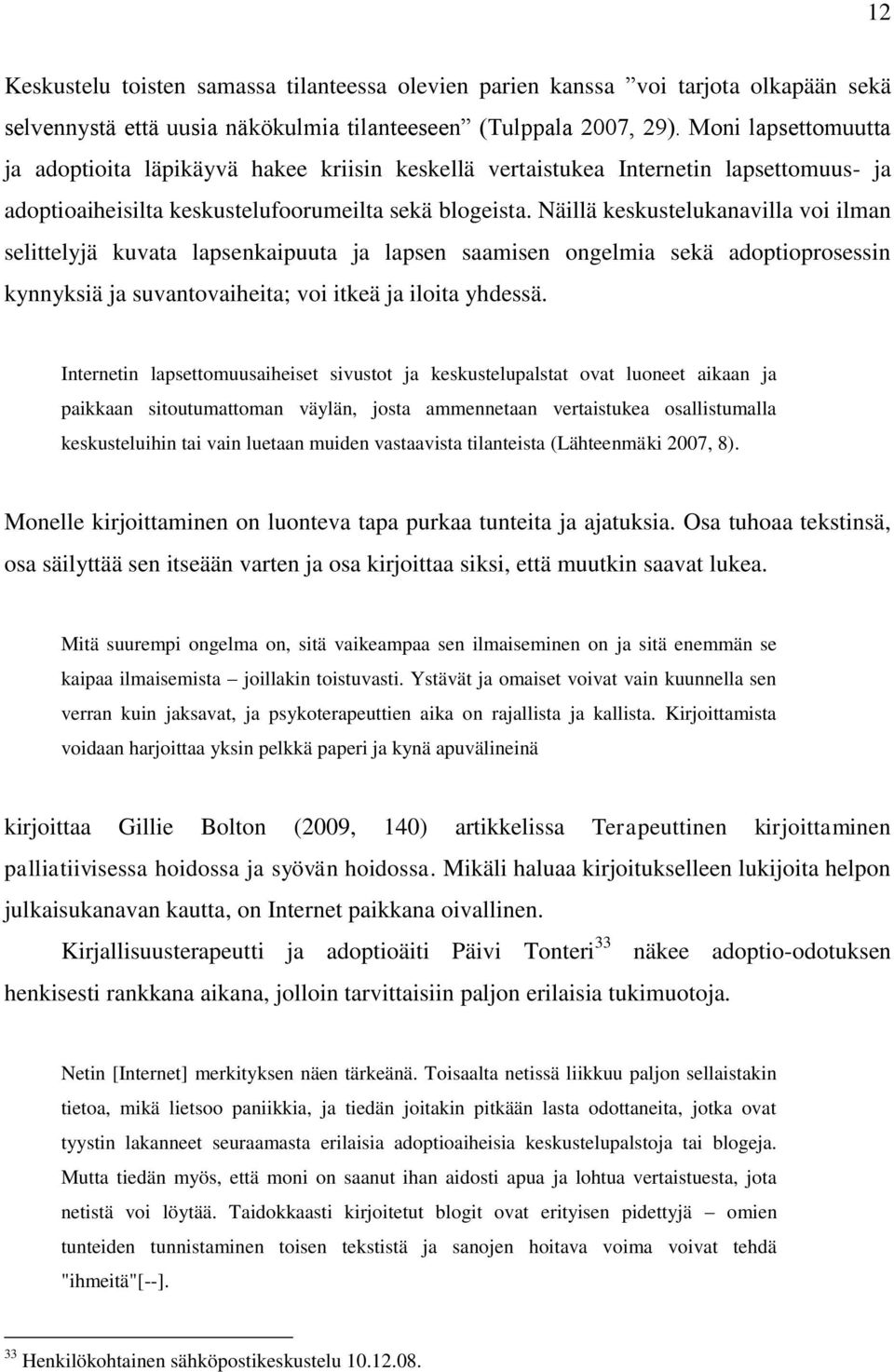 Näillä keskustelukanavilla voi ilman selittelyjä kuvata lapsenkaipuuta ja lapsen saamisen ongelmia sekä adoptioprosessin kynnyksiä ja suvantovaiheita; voi itkeä ja iloita yhdessä.