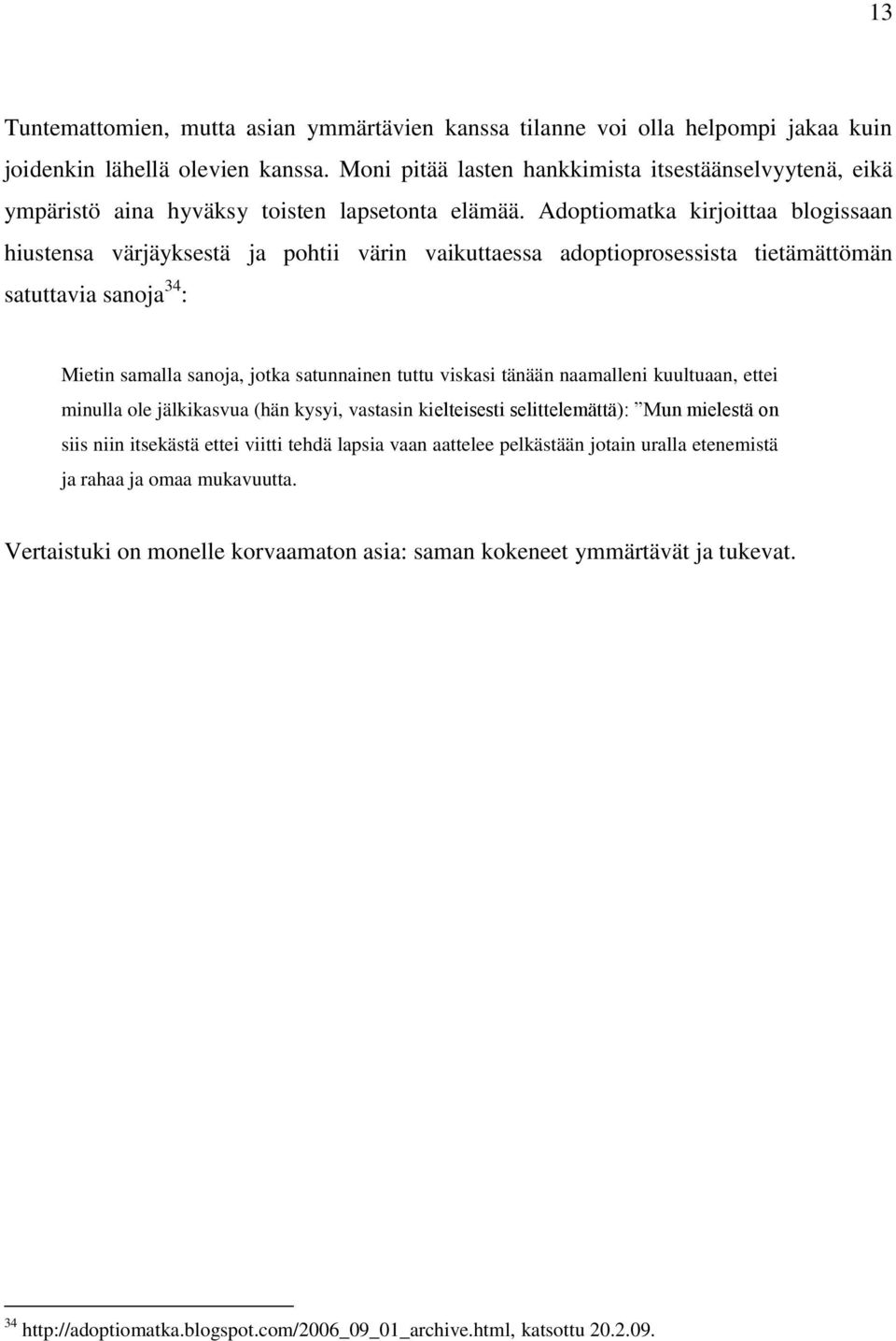 Adoptiomatka kirjoittaa blogissaan hiustensa värjäyksestä ja pohtii värin vaikuttaessa adoptioprosessista tietämättömän satuttavia sanoja 34 : Mietin samalla sanoja, jotka satunnainen tuttu viskasi