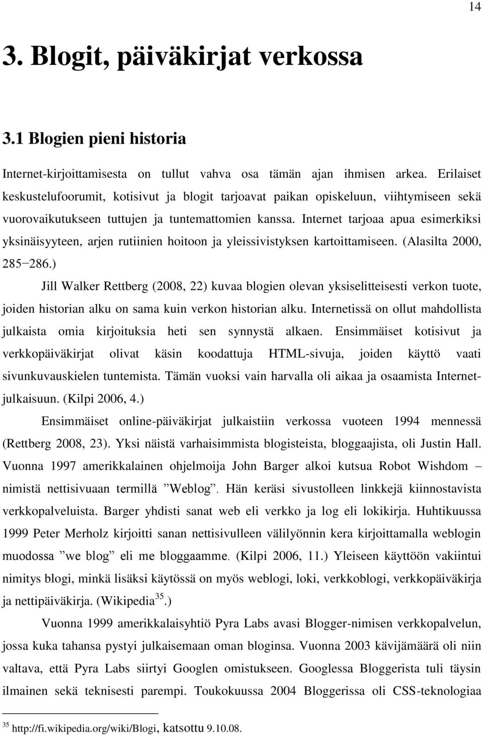 Internet tarjoaa apua esimerkiksi yksinäisyyteen, arjen rutiinien hoitoon ja yleissivistyksen kartoittamiseen. (Alasilta 2000, 285 286.