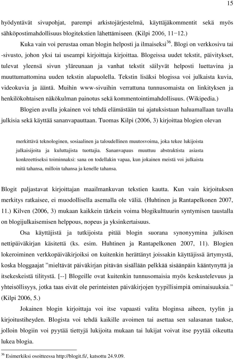 Blogeissa uudet tekstit, päivitykset, tulevat yleensä sivun yläreunaan ja vanhat tekstit säilyvät helposti luettavina ja muuttumattomina uuden tekstin alapuolella.