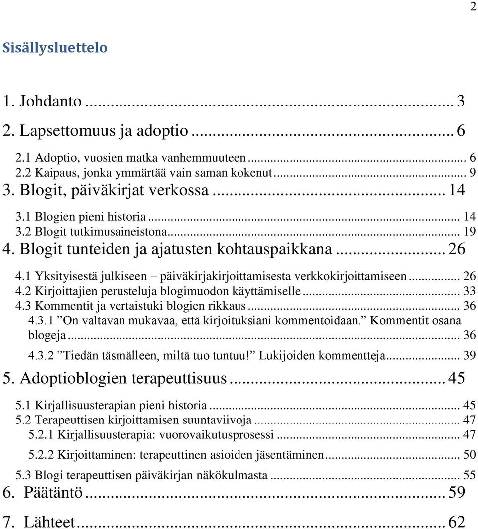 1 Yksityisestä julkiseen päiväkirjakirjoittamisesta verkkokirjoittamiseen... 26 4.2 Kirjoittajien perusteluja blogimuodon käyttämiselle... 33 4.3 Kommentit ja vertaistuki blogien rikkaus... 36 4.3.1 On valtavan mukavaa, että kirjoituksiani kommentoidaan.