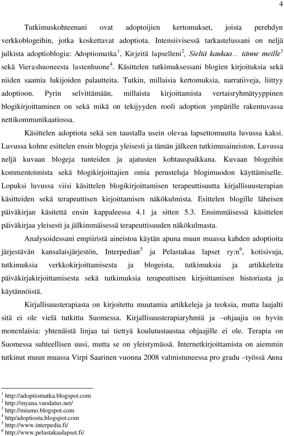 Käsittelen tutkimuksessani blogien kirjoituksia sekä niiden saamia lukijoiden palautteita. Tutkin, millaisia kertomuksia, narratiiveja, liittyy adoptioon.