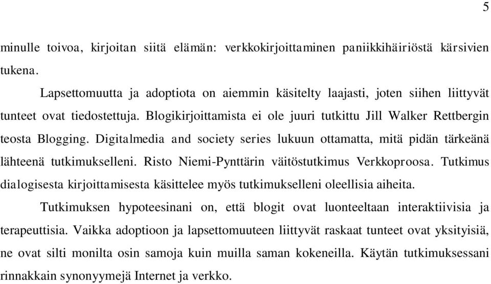 Digitalmedia and society series lukuun ottamatta, mitä pidän tärkeänä lähteenä tutkimukselleni. Risto Niemi-Pynttärin väitöstutkimus Verkkoproosa.