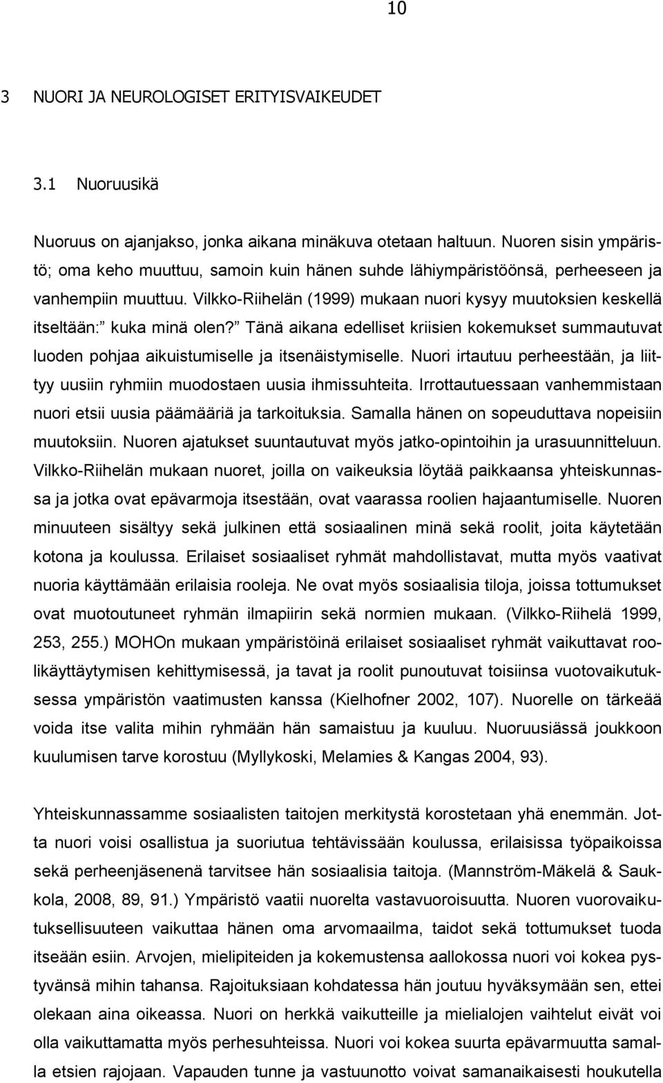 Vilkko-Riihelän (1999) mukaan nuori kysyy muutoksien keskellä itseltään: kuka minä olen? Tänä aikana edelliset kriisien kokemukset summautuvat luoden pohjaa aikuistumiselle ja itsenäistymiselle.