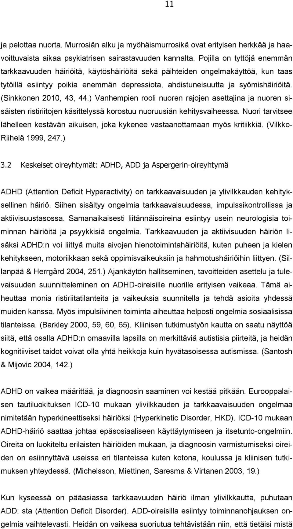 (Sinkkonen 2010, 43, 44.) Vanhempien rooli nuoren rajojen asettajina ja nuoren sisäisten ristiriitojen käsittelyssä korostuu nuoruusiän kehitysvaiheessa.