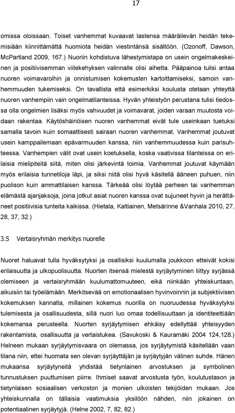 Pääpainoa tulisi antaa nuoren voimavaroihin ja onnistumisen kokemusten kartoittamiseksi, samoin vanhemmuuden tukemiseksi.