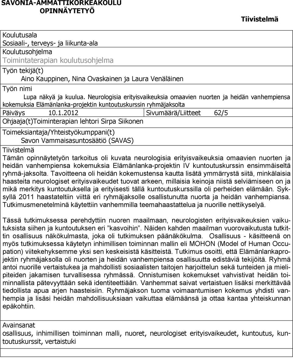 .1.2012 Sivumäärä/Liitteet 62/5 Ohjaaja(t)Toiminterapian lehtori Sirpa Siikonen Toimeksiantaja/Yhteistyökumppani(t) Savon Vammaisasuntosäätiö (SAVAS) Tiivistelmä Tämän opinnäytetyön tarkoitus oli