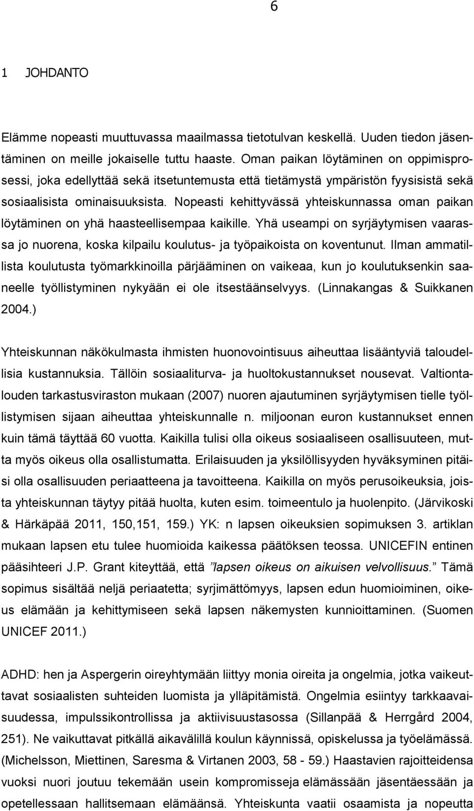 Nopeasti kehittyvässä yhteiskunnassa oman paikan löytäminen on yhä haasteellisempaa kaikille. Yhä useampi on syrjäytymisen vaarassa jo nuorena, koska kilpailu koulutus- ja työpaikoista on koventunut.