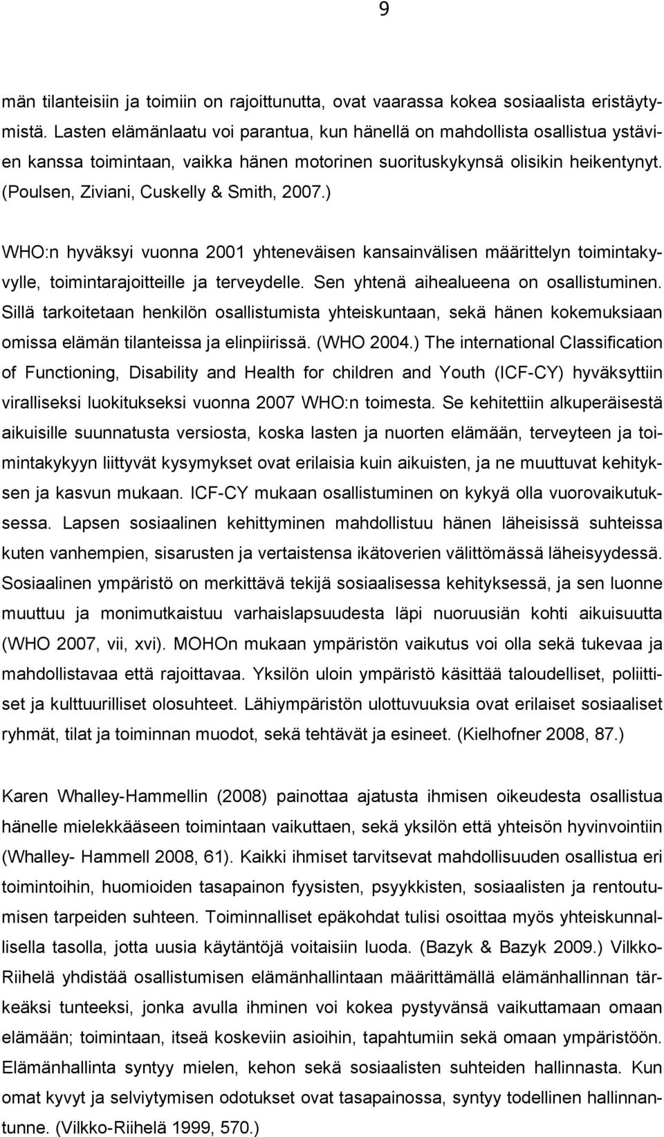 (Poulsen, Ziviani, Cuskelly & Smith, 2007.) WHO:n hyväksyi vuonna 2001 yhteneväisen kansainvälisen määrittelyn toimintakyvylle, toimintarajoitteille ja terveydelle.