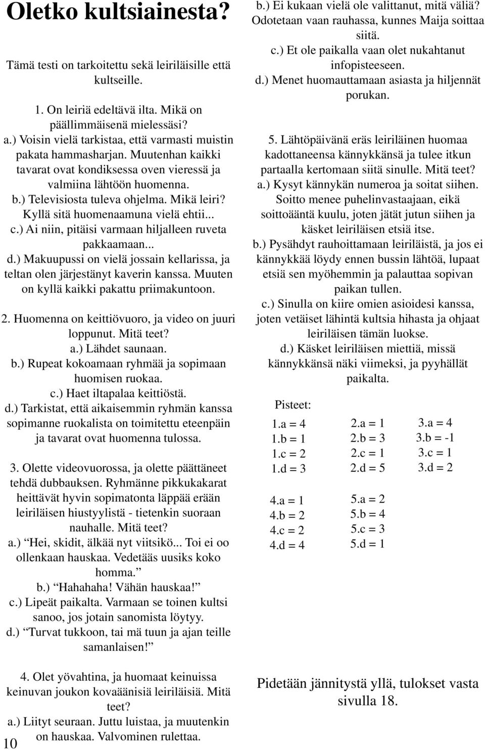 Kyllä sitä huomenaamuna vielä ehtii... c.) Ai niin, pitäisi varmaan hiljalleen ruveta pakkaamaan... d.) Makuupussi on vielä jossain kellarissa, ja teltan olen järjestänyt kaverin kanssa.